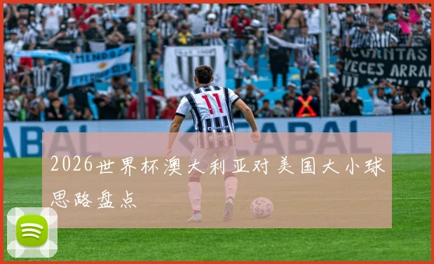2026世界杯澳大利亚对美国大小球思路盘点