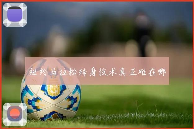 纽约马拉松转身技术真正难在哪